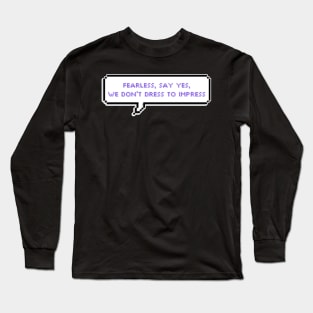 Fearless, say yes, we don't dress to impress - Lesserafim Long Sleeve T-Shirt